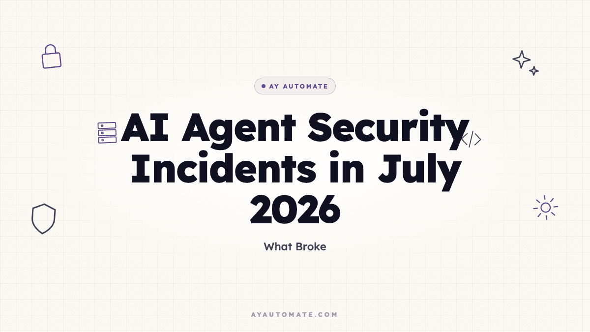 AI Agent Security Incidents in July 2026: What Broke